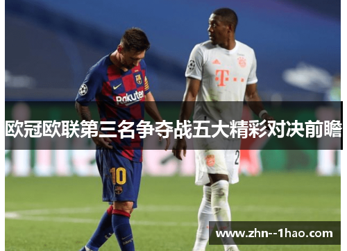 欧冠欧联第三名争夺战五大精彩对决前瞻