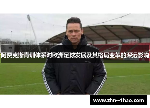 阿贾克斯青训体系对欧洲足球发展及其格局变革的深远影响