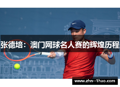 张德培：澳门网球名人赛的辉煌历程