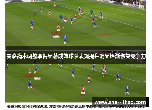 曼联战术调整取得显著成效球队表现提升明显逐渐恢复竞争力