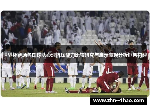 世界杯赛场各国球队心理抗压能力比较研究与启示表现分析框架构建