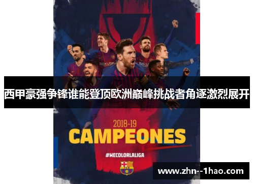 西甲豪强争锋谁能登顶欧洲巅峰挑战者角逐激烈展开