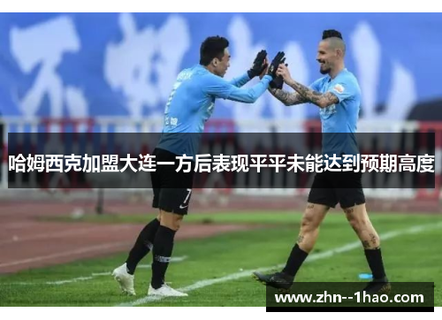 哈姆西克加盟大连一方后表现平平未能达到预期高度