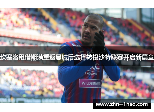 坎塞洛租借期满重返曼城后选择转投沙特联赛开启新篇章