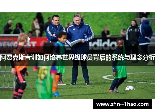 阿贾克斯青训如何培养世界级球员背后的系统与理念分析