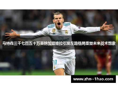 马特森三千七百五十万英镑加盟维拉引发左路格局重塑未来战术想象